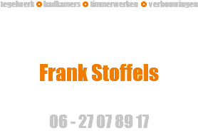 tegelwerk  badkamers  timmerwerken  verbouwingen Frank Stoffels 06 - 27 07 89 17